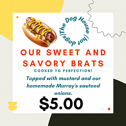 Not all brats are bad, especially if it's in a bun! Try our bratwurst topped with our Murray sauteed onions and your choice of our bold & sweet doggy sauce.